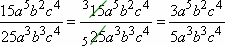 (3a^5 b^2 c^4) / (5a^3 b^3 c^4)