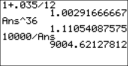 input: 1+.035/12, output: 1.00291666667; input: Ans^36, output: 1.11054087575; input: 10000/Ans, output: 9004.62127812, where "Ans" is value stored in calculator's memory from previous computation