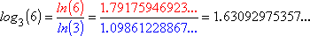 log_3(6) = ln(6) / ln(3) = 1.6309 (approx.)