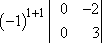 (-1)^(1+1) || 0 -2 || 0 3 ||