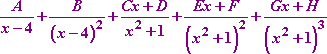 A/(x - 4) + B/(x - 4)^2 + (Cx + D)/(x^2 + 1) + (Ex + F)/(x^2 + 1)^2 + (Gx + H)/(x^2 + 1)^3