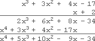 x^3 + 3x^2 + 4x − 17 is positioned above x + 2; first row: +2 times −17 is −34, carried down below the +2; +2 times +4x is +8x, carried down below the x; +2 times 3x^2 is +6x^2, carried down to the left of the 8x; +2 times x^3 is +2x^3, carried down to the left of the +6x^2; second row: x times −17 is −17x, carried down below the +8x; x times +4x is +4x^2, carried down below the +6x^2; x times +3x^2 is +3x^3, carried down below the +2x^3; x times x^3 is x^4, carried down to the left of the +3x^3; adding down: x^4 + (+2x^3) + (3x^3) + (+6x^2) + (+4x^2) + (+8x) + (−17x) + (−34) = x^4 + 5x^3 + 10x^2 − 9x − 34