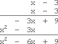 one x − 3 is positioned above the other x − 3; first row: −3 times −3 is +9, carried down below the − 3; −3 times x is −3x, carried down below the x; second row: x times −3 is −3x, carried down below the first row's −3x; x times x is x^2, carried down to the left of the previous −3x; adding down: x^2 + (−3x) + (−3x) + (+9) = x^2 − 6x + 9