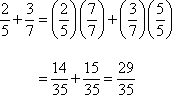 2/5 + 3/7 = (2/5)(7/7) +(3/7)(5/5) = 14/35 + 15/35 = 29/35