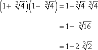 (1 + cbrt[4])(1 − cbrt[4]) = 1 − (cbrt[4])^2 = 1 − cbrt[16] = 1 − 2 cbrt[2]