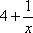 4 + (1/x)