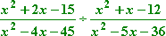 [ (x^2 + 2x - 15) / (x^2 - 4x - 45) ] ÷ [ (x^2 + x - 12) / (x^2 - 5x - 36) ]