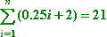 sum, from i = 1 to n, of (0.25i + 2)  is equal to 21