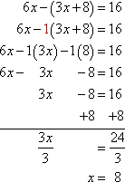 expanding the left-hand side: 6x − (3x + 8) = 6x − 1(3x + 8) = 6x − 1(3x) − 1(+8) = 6x − 3x − 8 = 3x − 8; solving the equation: 3x − 8 = 16; adding 8 to either side yields: 3x = 24; dividing through by 3 gives: x = 8