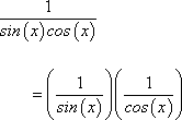 1 / sin(x)cos(x) = [1 / sin(x)] * [1 / cos(x)]