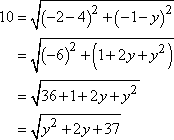 10 = sqrt[(-2 - 4)^2 + (-1 - y)^2] = [y^2 + 2y + 37]